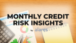 Monthly Credit Risk Insights by Alares